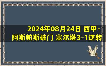 2024年08月24日 西甲-阿斯帕斯破门 塞尔塔3-1逆转瓦伦西亚